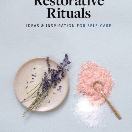 Restorative Rituals: Ideas and Inspiration for Self-Care