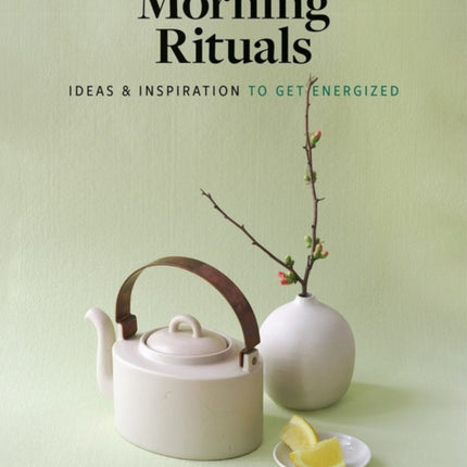 Morning Rituals: Ideas and Inspiration to Get Energized