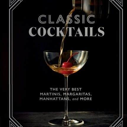 The The Artisanal Kitchen: Classic Cocktails: The Very Best Martinis, Margaritas, Manhattans, and More