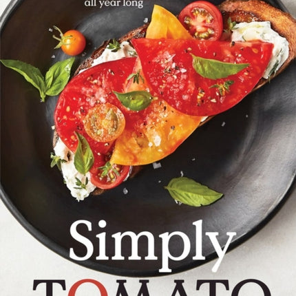 Simply Tomato: 100 Recipes for Enjoying Your Favorite Ingredient All Year Long