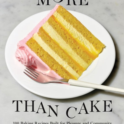 More Than Cake: 100 Baking Recipes Built for Pleasure and Community