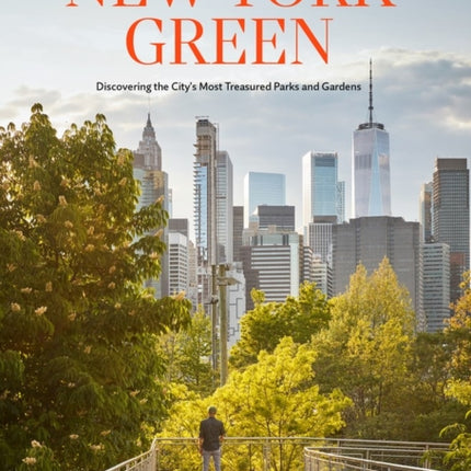 New York Green: Discovering the City’s Most Treasured Parks and Gardens