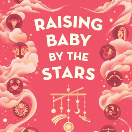 Raising Baby by the Stars: A New Parent's Guide to Astrology