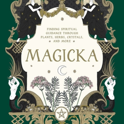 Magicka: Finding Spiritual Guidance Through Plants, Herbs, Crystals, and More