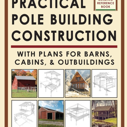 Practical Pole Building Construction: With Plans for Barns, Cabins, & Outbuildings