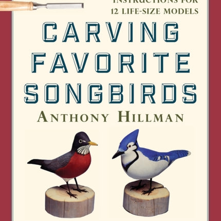 Carving Favorite Songbirds: Patterns and Instructions for 12 Life-Size Models