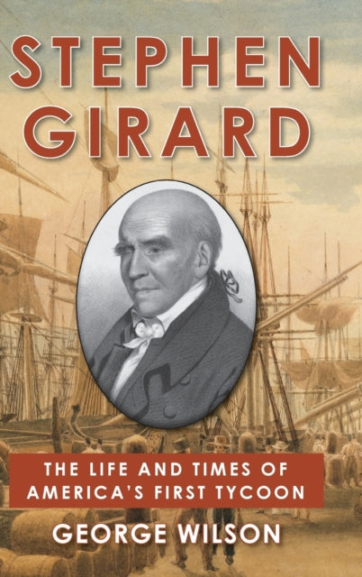 Stephen Girard: The Life and Times of America's