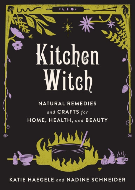 Kitchen Witch: Natural Remedies and Crafts for Home, Health, and Beauty