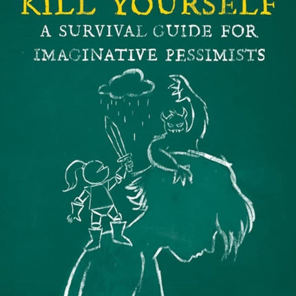 How Not To Kill Yourself: A Survival Guide for Imaginative Pessimists