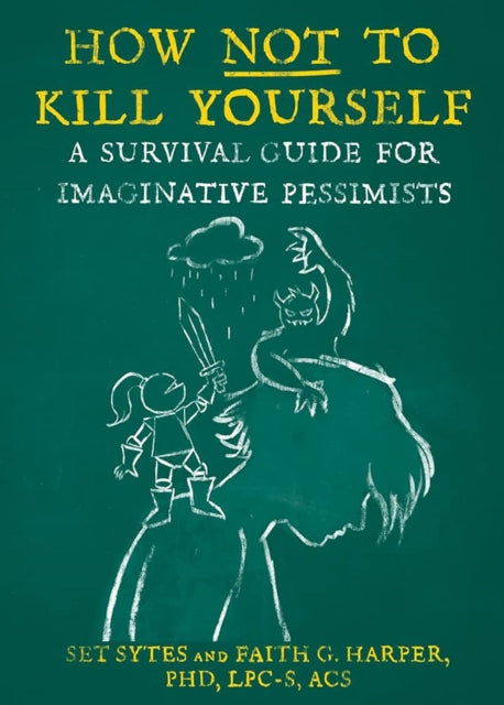 How Not To Kill Yourself: A Survival Guide for Imaginative Pessimists