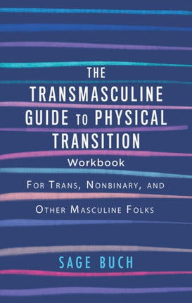 The Transmasculine Guide To Physical Transition Workbook: For Trans, Nonbinary, and Other Masculine Folks