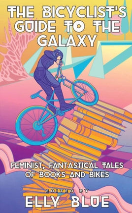 The Bicyclist's Guide To The Galaxy: Feminist, Fantastical Tales of Books and Bikes