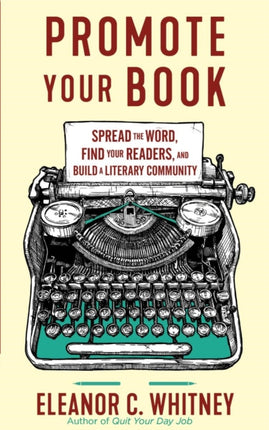 Promote Your Book: Spread the Word, Find Your Readers, and Build a Literary Community