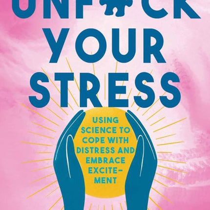 Unfuck Your Stress: Using Science to Cope with Distress and Embrace Excitement