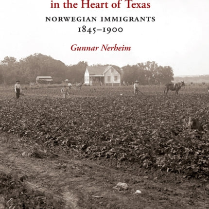 Norsemen Deep in the Heart of Texas: Norwegian Immigrants, 1845-1900