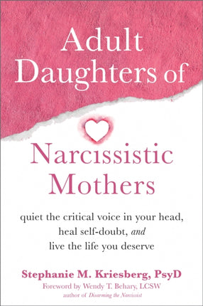 Adult Daughters of Narcissistic Mothers: Quiet the Critical Voice in Your Head, Heal Self-Doubt, and Live the Life You Deserve