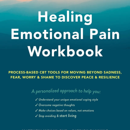 Healing Emotional Pain Workbook: Process-Based CBT Tools for Moving Beyond Sadness, Fear, Worry, and Shame to Discover Peace and Resilience