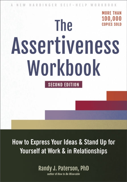 The Assertiveness Workbook: How to Express Your Ideas and Stand Up for Yourself at Work and in Relationships