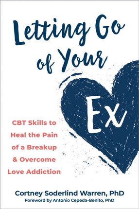 Letting Go of Your Ex: CBT Skills to Heal the Pain of a Breakup and Overcome Love Addiction