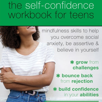 The Self-Confidence Workbook for Teens: Mindfulness Skills to Help You Overcome Social Anxiety, Be Assertive, and Believe in Yourself