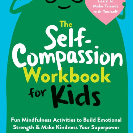 The Self-Compassion Workbook for Kids: Fun Mindfulness Activities to Build Emotional Strength and Make Kindness Your Superpower