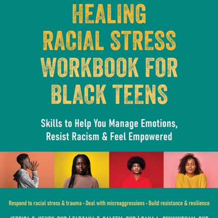 Healing Racial Stress Workbook for Black Teens: Skills to Help You Manage Emotions, Resist Racism, and Feel Empowered