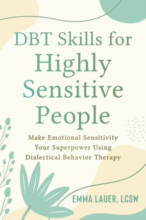 DBT Skills for Highly Sensitive People: Make Emotional Sensitivity Your Superpower Using Dialectical Behavior Therapy