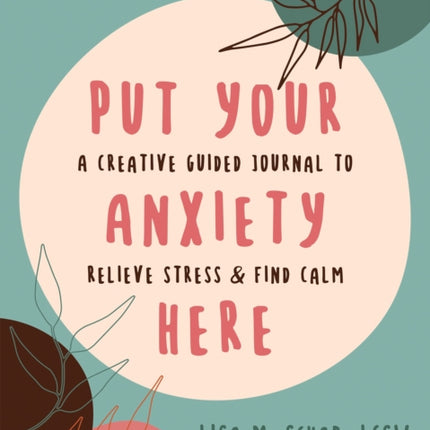 Put Your Anxiety Here: A Creative Guided Journal to Relieve Stress and Find Calm