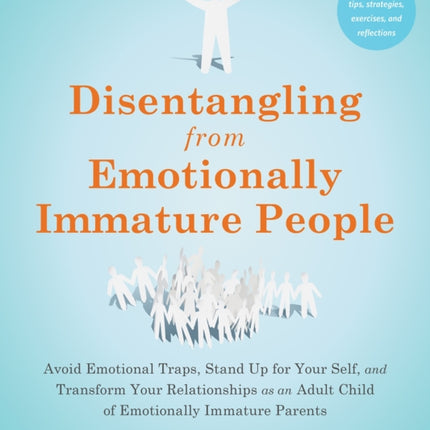 Disentangling from Emotionally Immature People: Avoid Emotional Traps, Stand Up for Your Self, and Transform Your Relationships as an Adult Child of Emotionally Immature Parents