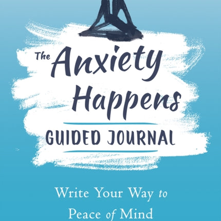 Anxiety Happens Journal: Mindfulness & Acceptance Skills to End Worry & Find Calm