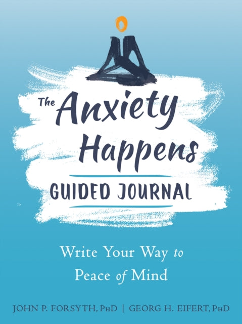 Anxiety Happens Journal: Mindfulness & Acceptance Skills to End Worry & Find Calm