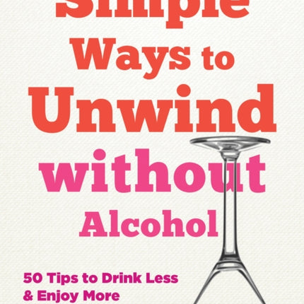 Simple Ways to Unwind without Alcohol: 50 Tips to Drink Less and Enjoy More