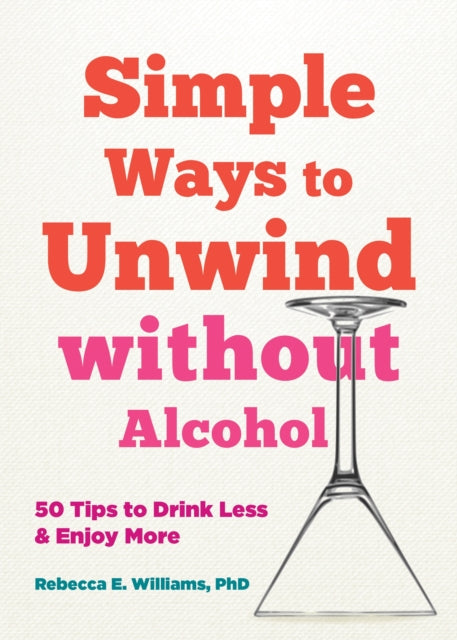 Simple Ways to Unwind without Alcohol: 50 Tips to Drink Less and Enjoy More