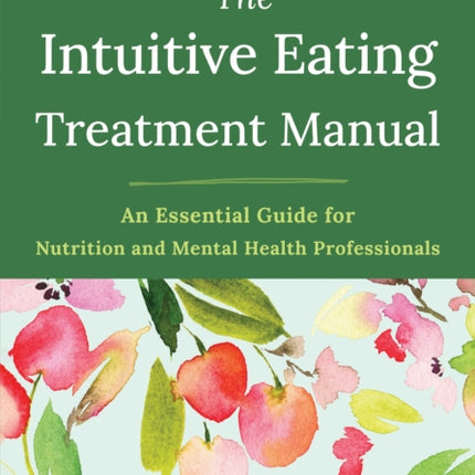 The Intuitive Eating Treatment Manual