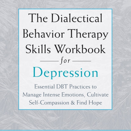 The Dialectical Behavior Therapy Skills Workbook for Depression