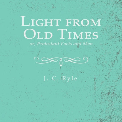 Light from Old Times; or, Protestant Facts and Men
