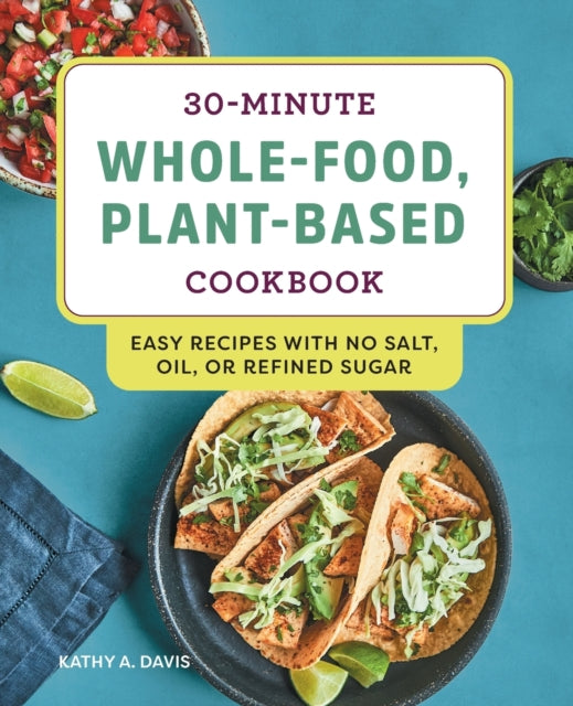 30-Minute Whole-Food, Plant-Based Cookbook: Easy