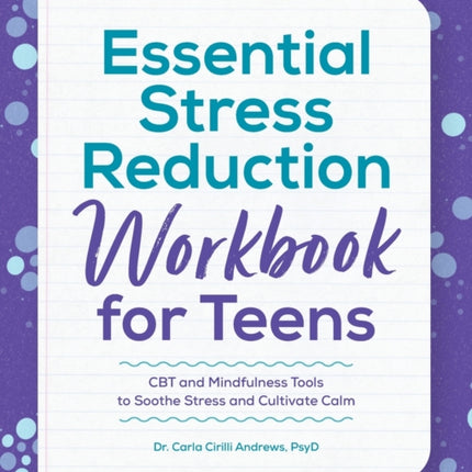 Essential Stress Reduction Workbook for Teens: CBT and Mindfulness Tools to Soothe Stress and Cultivate Calm