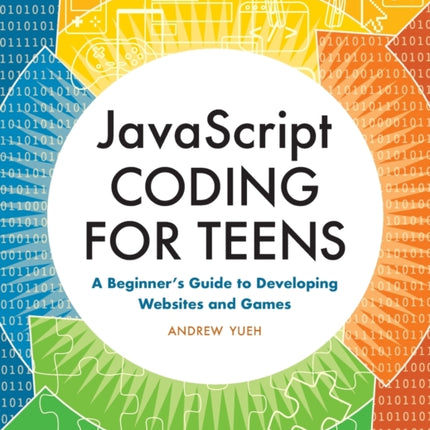 JavaScript Coding for Teens: A Beginner's Guide to Developing Websites and Games