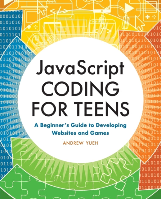 JavaScript Coding for Teens: A Beginner's Guide to Developing Websites and Games