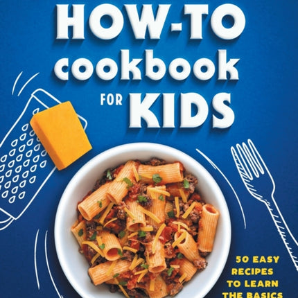 How-To Cookbook for Kids: 50 Easy Recipes to