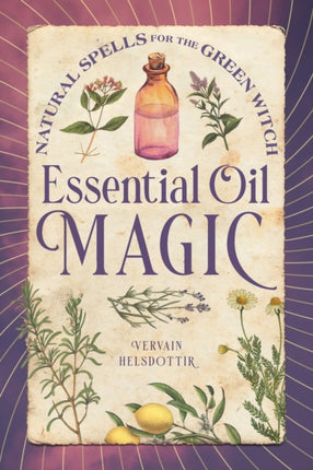 Essential Oil Magic: Natural Spells for the Green