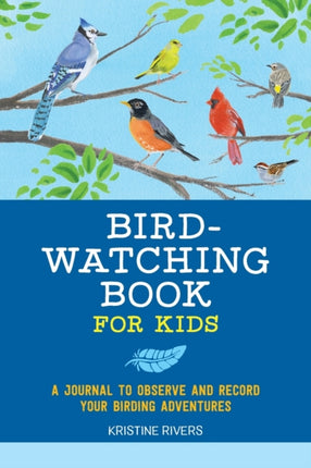 Bird Watching Book for Kids: A Journal to Observe and Record Your Birding Adventures