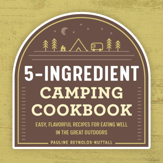 5-Ingredient Camping Cookbook: Easy, Flavorful