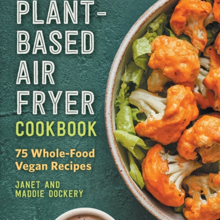 Plant-Based Air Fryer Cookbook: 75 Whole-Food
