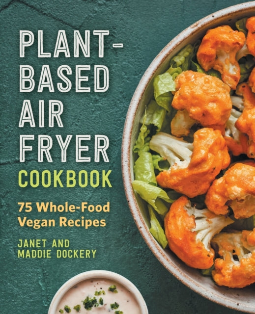 Plant-Based Air Fryer Cookbook: 75 Whole-Food