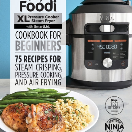 Ninja Foodi XL Pressure Cooker Steam Fryer with Smartlid Cookbook for Beginners: 75 Recipes for Steam Crisping, Pressure Cooking, and Air Frying