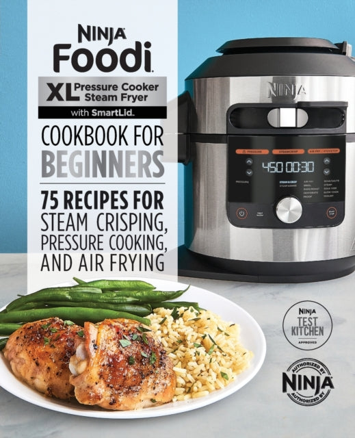 Ninja Foodi XL Pressure Cooker Steam Fryer with Smartlid Cookbook for Beginners: 75 Recipes for Steam Crisping, Pressure Cooking, and Air Frying