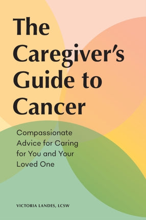 The Caregiver's Guide to Cancer: Compassionate