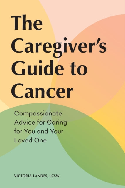The Caregiver's Guide to Cancer: Compassionate